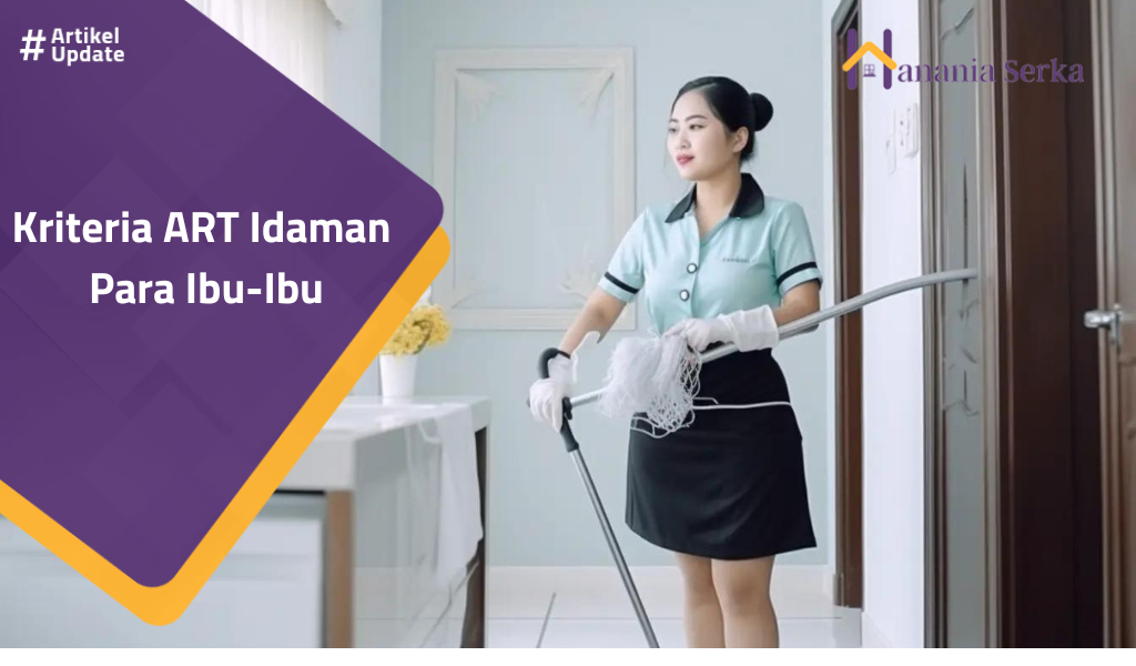 You are currently viewing Kriteria Asisten Rumah Tangga (ART) Idaman Para Ibu-Ibu
