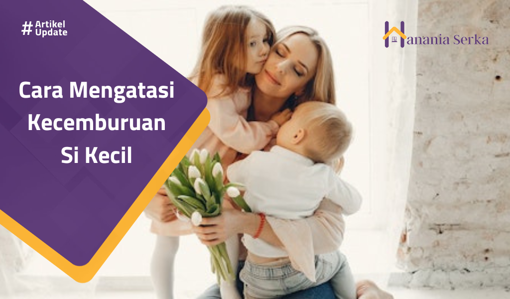 You are currently viewing Cara Mengatasi Kecemburuan Si Kecil