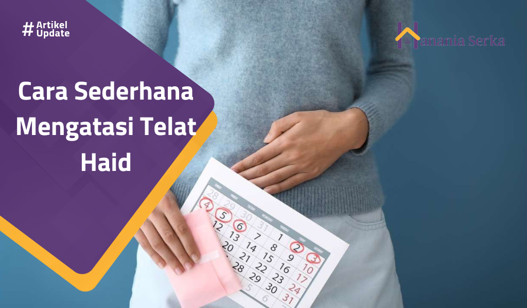 You are currently viewing Cara Sederhana Mengatasi Telat Haid